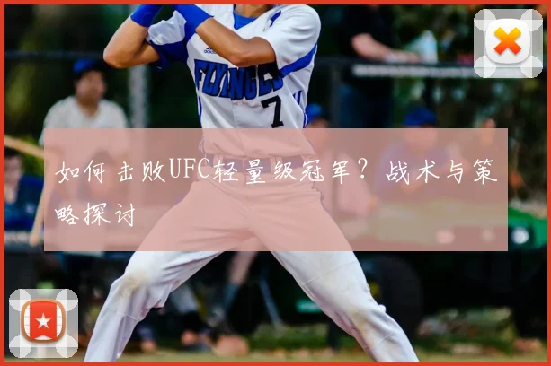 如何击败UFC轻量级冠军？战术与策略探讨
