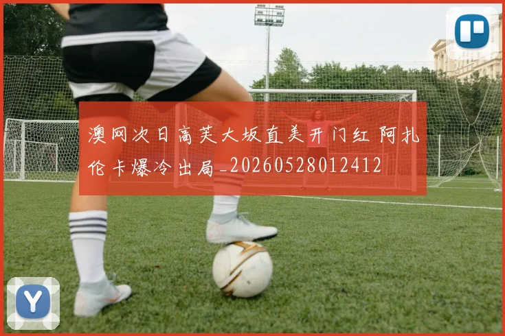 澳网次日高芙大坂直美开门红 阿扎伦卡爆冷出局_20260528012412